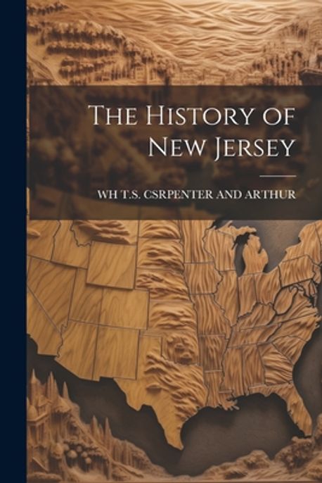 The History of New Jersey | Csrpenter and Arthur, Wh T. S. - 교보문고