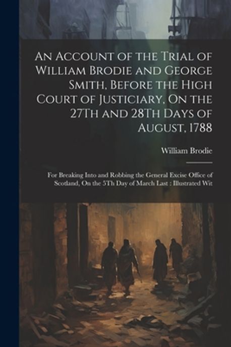 An Account of the Trial of William Brodie and George Smith, Before the ...