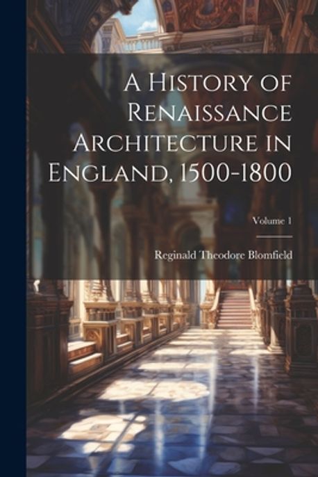 A History of Renaissance Architecture in England, 1500-1800; Volume 1 ...