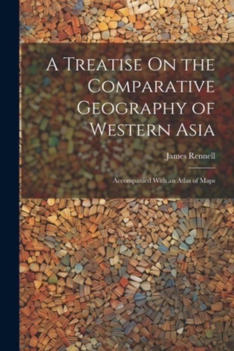 A Treatise On the Comparative Geography of Western Asia | Rennell ...