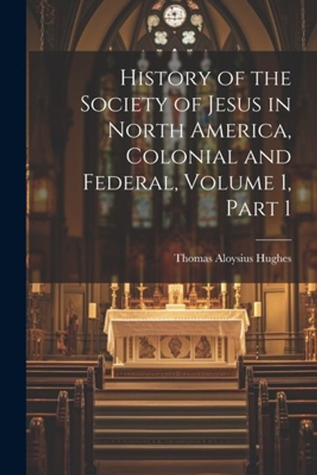 History of the Society of Jesus in North America, Colonial and Federal ...