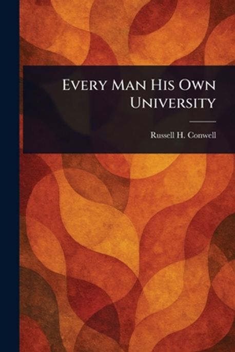 Every Man His Own University | Conwell, Russell H. - 교보문고