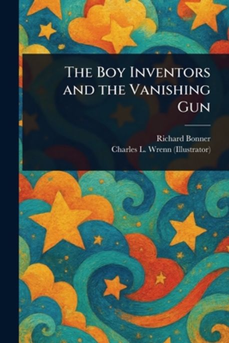 The Boy Inventors and the Vanishing Gun | Bonner, Richard - 교보문고