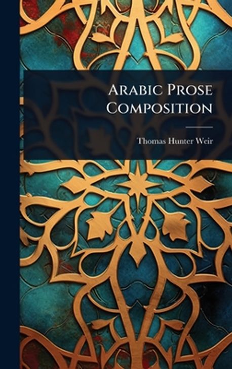 Arabic Prose Composition | Weir, Thomas Hunter - 교보문고