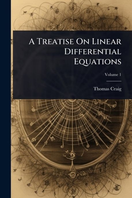 A Treatise On Linear Differential Equations | Craig, Thomas - 교보문고