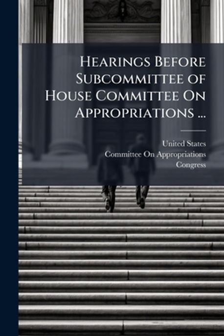 Hearings Before Subcommittee of House Committee On Appropriations ...