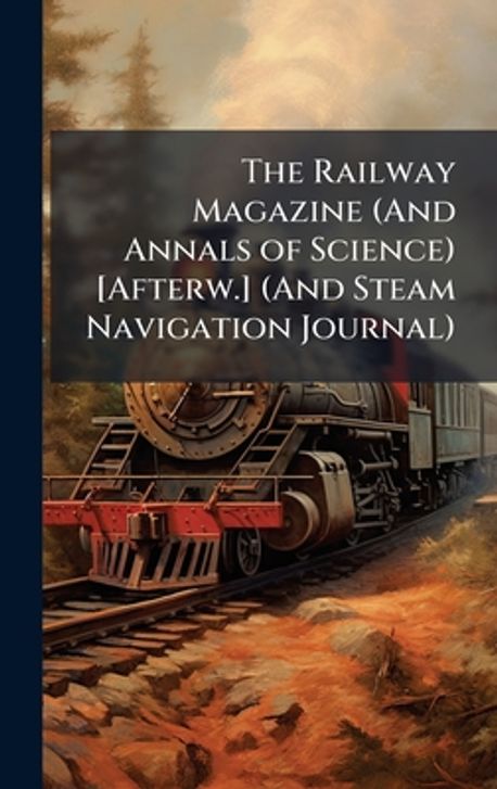 The Railway Magazine (And Annals of Science) [Afterw.] (And Steam ...