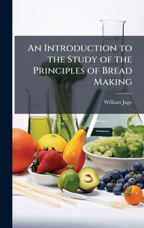 An Introduction to the Study of the Principles of Bread Making | Jago ...