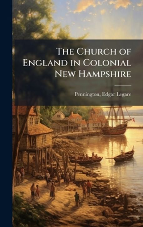 The Church of England in Colonial New Hampshire | Pennington, Edgar ...