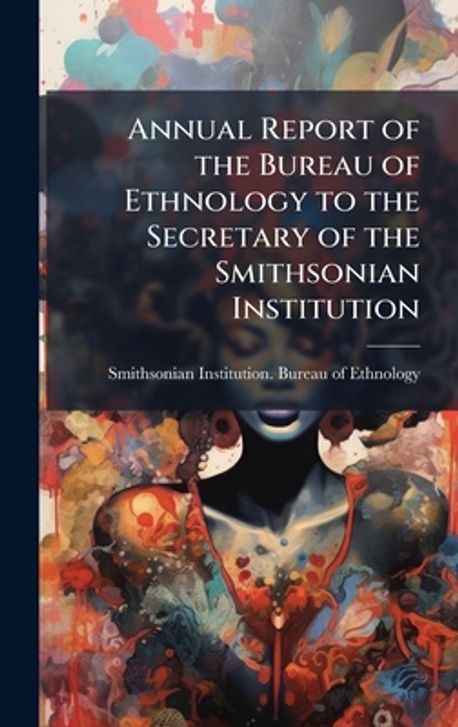 Annual Report of the Bureau of Ethnology to the Secretary of the ...