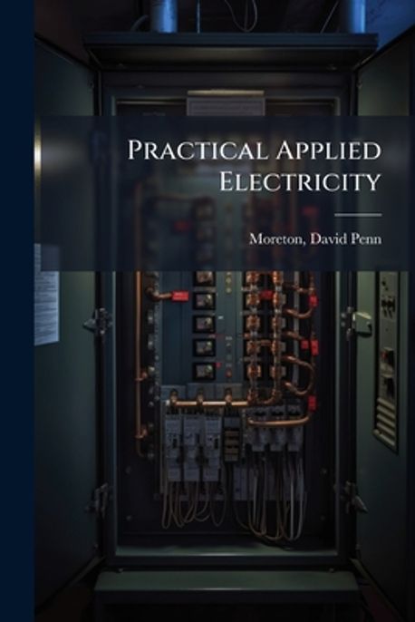 Practical Applied Electricity | Moreton, David Penn - 교보문고