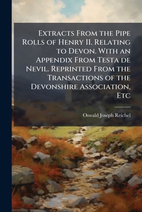 Extracts From the Pipe Rolls of Henry II. Relating to Devon. With an ...