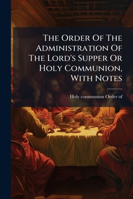 The Order Of The Administration Of The Lord's Supper Or Holy Communion ...