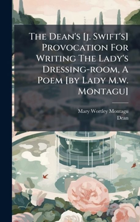 The Dean's [j. Swift's] Provocation For Writing The Lady's Dressing-room, A  Poem [by Lady M.w. Montagu] | Mary Wortley Montagu (Lady ) -