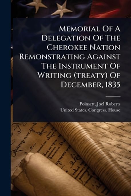 Memorial Of A Delegation Of The Cherokee Nation Remonstrating Against ...