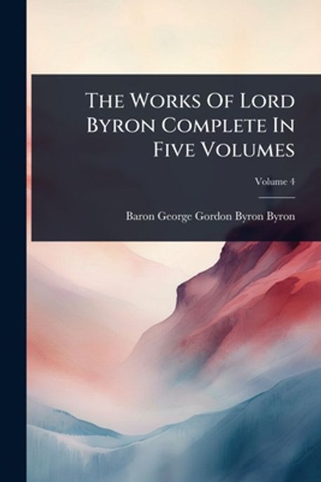 The Works Of Lord Byron Complete In Five Volumes | Baron George Gordon ...