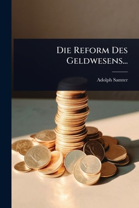 Samter Die Reform Des Geldwesens... | Samter, Adolph - 교보문고