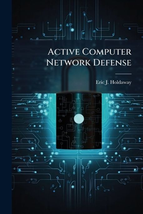 Active Computer Network Defense | Holdaway, Eric J. - 교보문고
