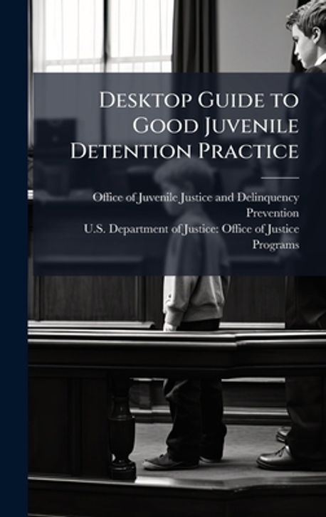 Desktop Guide to Good Juvenile Detention Practice | Office of Juvenile Justice and Delinq - 교보문고