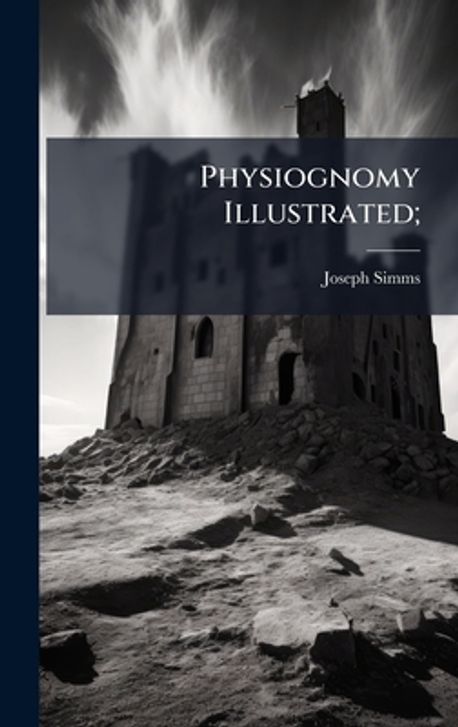 Joseph Simms Physiognomy Illustrated; | Simms, Joseph 1833- - 교보문고