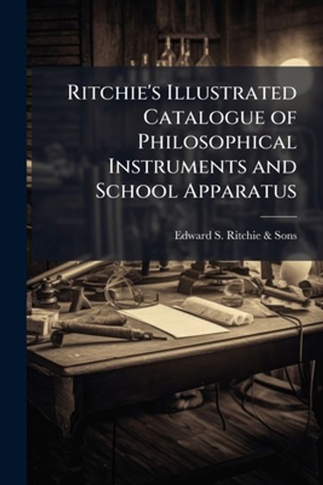 Ritchie's Illustrated Catalogue of Philosophical Instruments and School ...