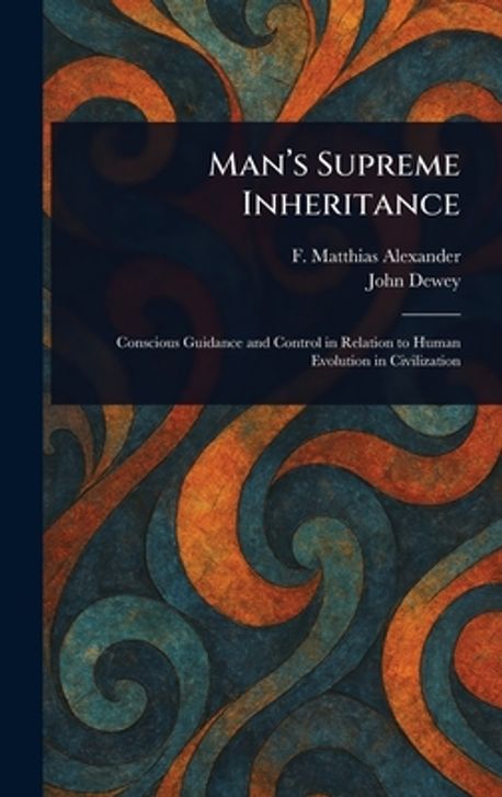 Man's Supreme Inheritance | Alexander, F. Matthias (Frederick Mat - 교보문고