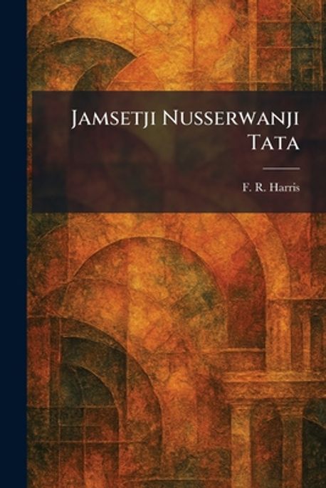 Jamsetji Nusserwanji Tata | Harris, F. R. - 교보문고