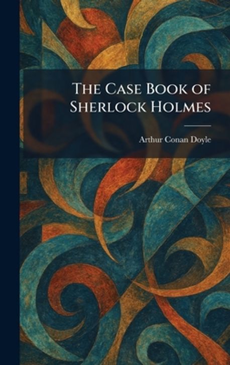 The Case Book of Sherlock Holmes | Doyle, Arthur Conan - 교보문고