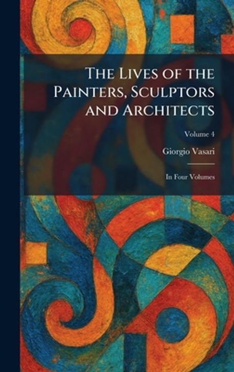 The Lives of the Painters, Sculptors and Architects | Vasari, Giorgio ...