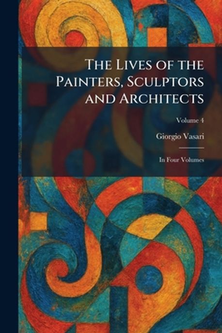 The Lives of the Painters, Sculptors and Architects | Vasari, Giorgio ...