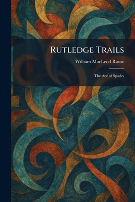 William Rutledge Book Rutledge Trails | Raine, William MacLeod - 교보문고