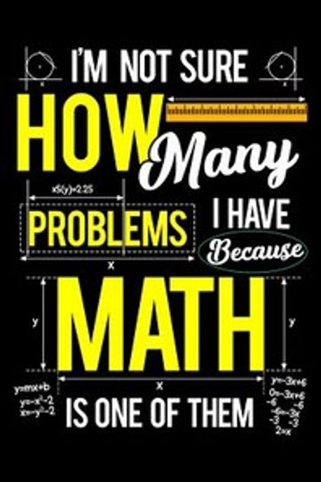 I'm Not Sure How Many Problems I Have Because Math Is One Of Them ...