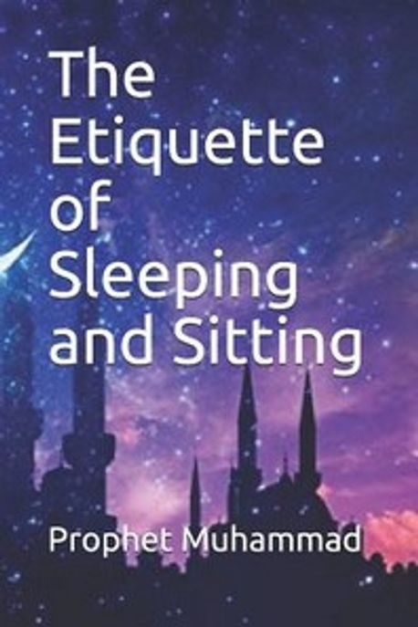 Prophet Muhammad Sleep Routine The Etiquette of Sleeping and Sitting | Prophet Muhammad - 교보문고