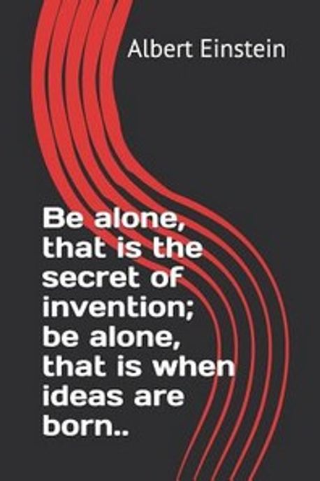 Born Musitafa Be alone, that is the secret of invention; be alone, that is when ideas ...
