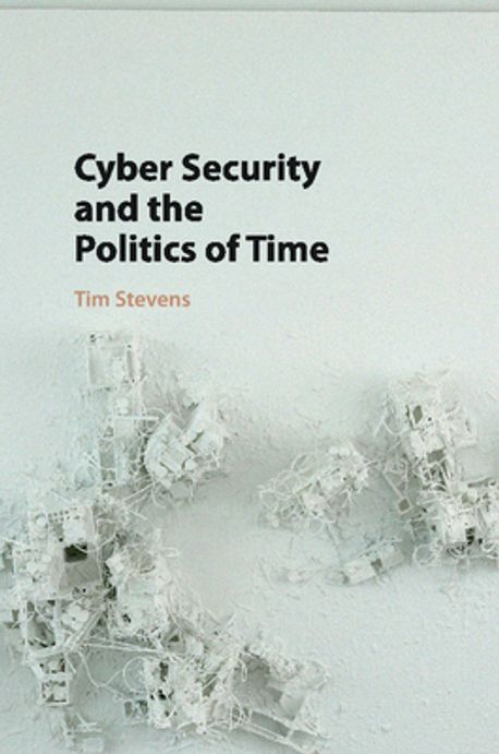 Cyber Security and the Politics of Time | Tim Stevens - 교보문고