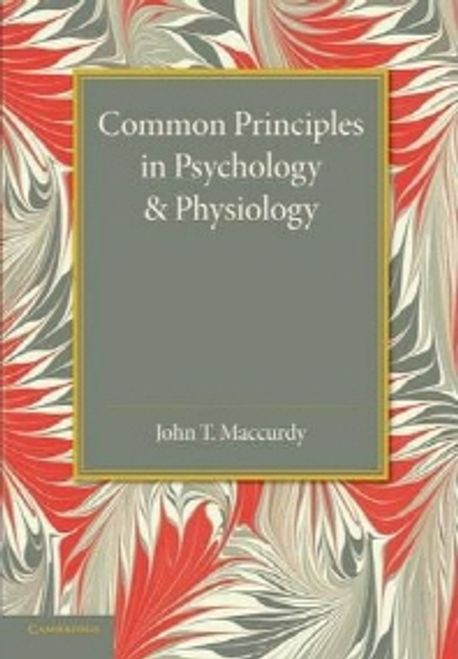 Common Principles in Psychology and Physiology | John T. MacCurdy - 교보문고