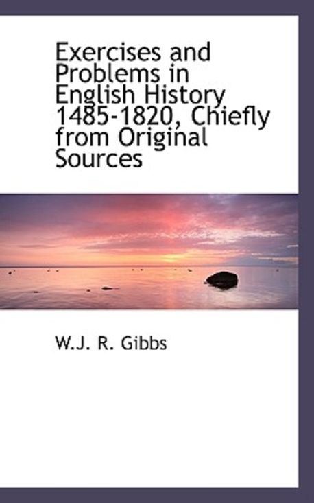 Exercises and Problems in English History 1485-1820, Chiefly from ...