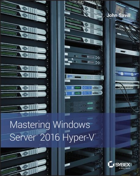 Mastering Windows Server 2016 Hyper-V | Savill, John - 교보문고