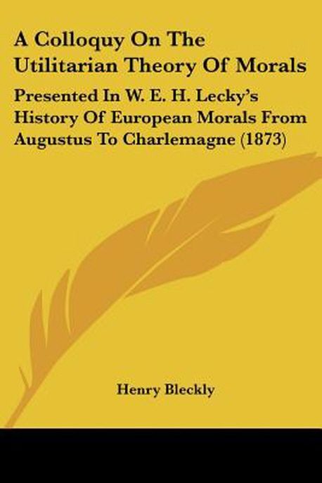 A Colloquy On The Utilitarian Theory Of Morals | Bleckly, Henry - 교보문고