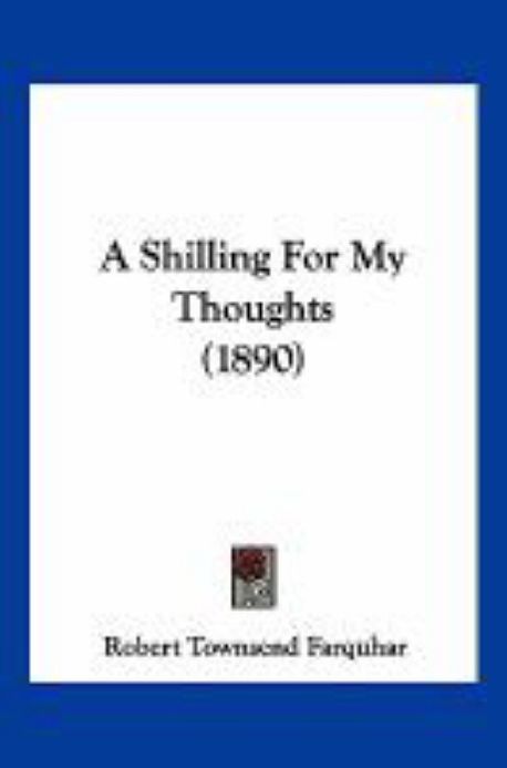 A Shilling For My Thoughts 1890 Farquhar Robert Townsend a-shilling-for-my-thoughts-1890-farquhar-robert-townsend