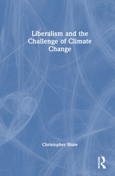 Liberalism and the Challenge of Climate Change | Shaw, Christopher - 교보문고