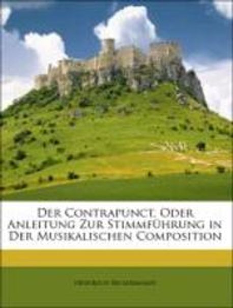 Der Contrapunct, Oder Anleitung Zur Stimmf Hrung in Der Musikalischen ...