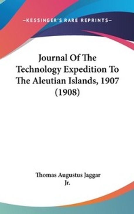 Journal Of The Technology Expedition To The Aleutian Islands, 1907 ...