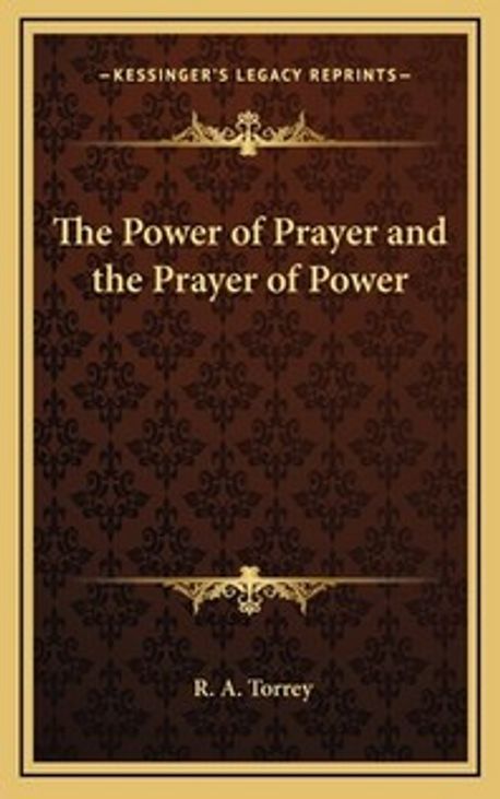 The Power of Prayer and the Prayer of Power | R. A. Torrey - 교보문고