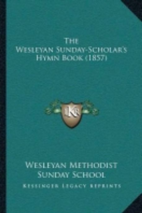 The Wesleyan Sunday-Scholar's Hymn Book (1857) | Wesleyan Methodist ...