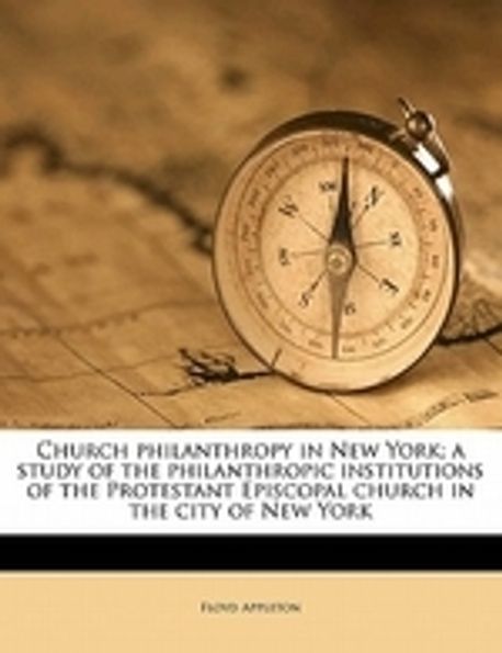 Church Philanthropy in New York; A Study of the Philanthropic ...