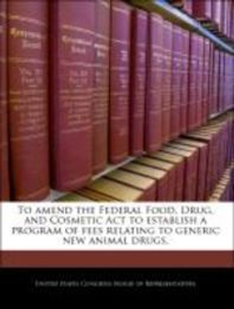 To Amend the Federal Food, Drug, and Cosmetic ACT to Establish a ...