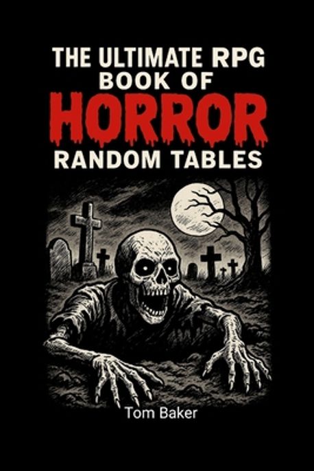 The Ultimate RPG Book of Horror Random Tables | Baker, Tom - 교보문고