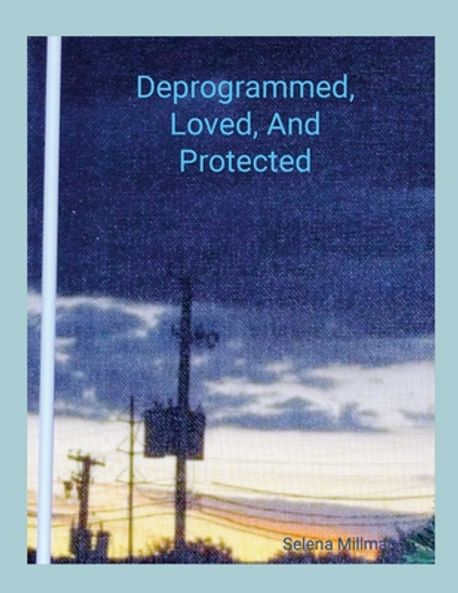 Deprogrammed, Loved, And Protected | Millman, Selena - 교보문고
