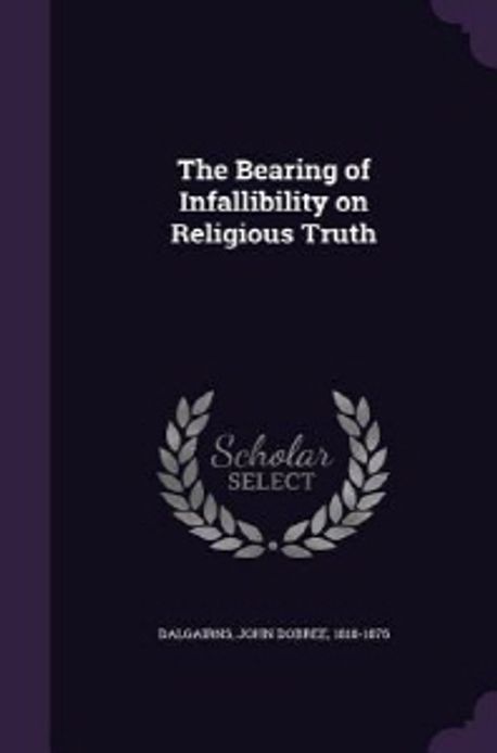 The Bearing of Infallibility on Religious Truth | Dalgairns, John ...